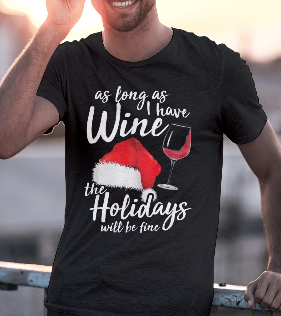 As Long As I Have Wine Santa Hat Holidays Will Be Fine T-Shirt