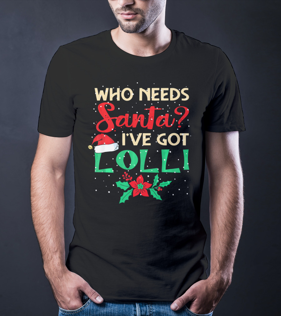 Who Needs Santa I've Got Lolli Christmas Santa Hat Holly Berry T-Shirt