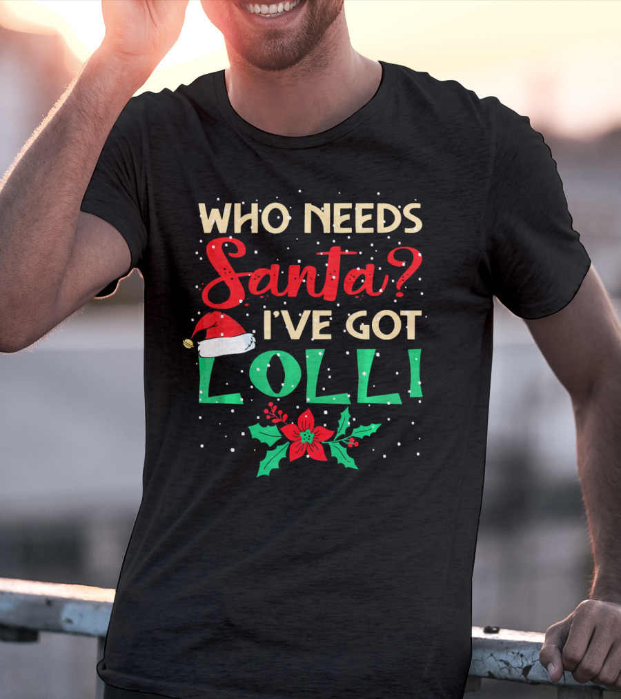Who Needs Santa I've Got Lolli Christmas Santa Hat Holly Berry T-Shirt
