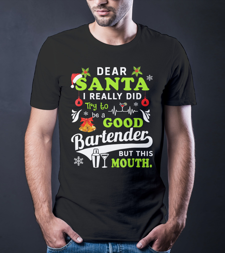 Dear Santa I Really Did Try To Be A Good Bartender But This Mouth T-Shirt