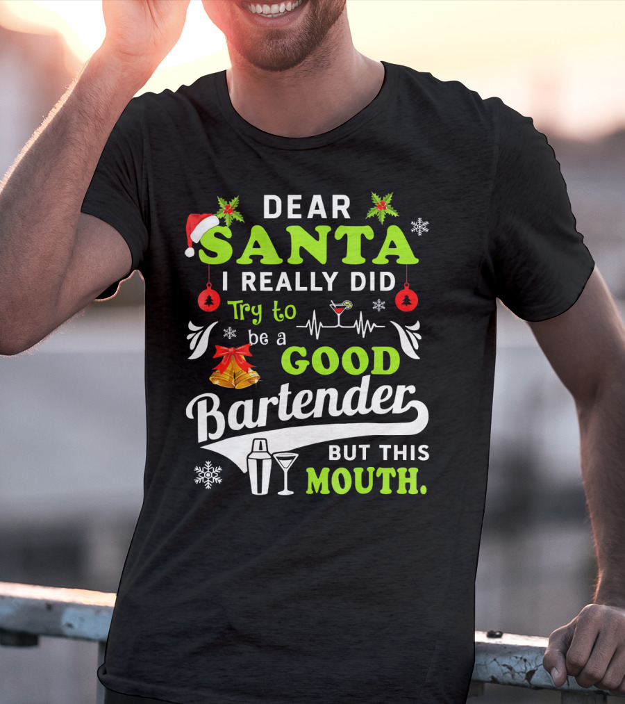 Dear Santa I Really Did Try To Be A Good Bartender But This Mouth T-Shirt