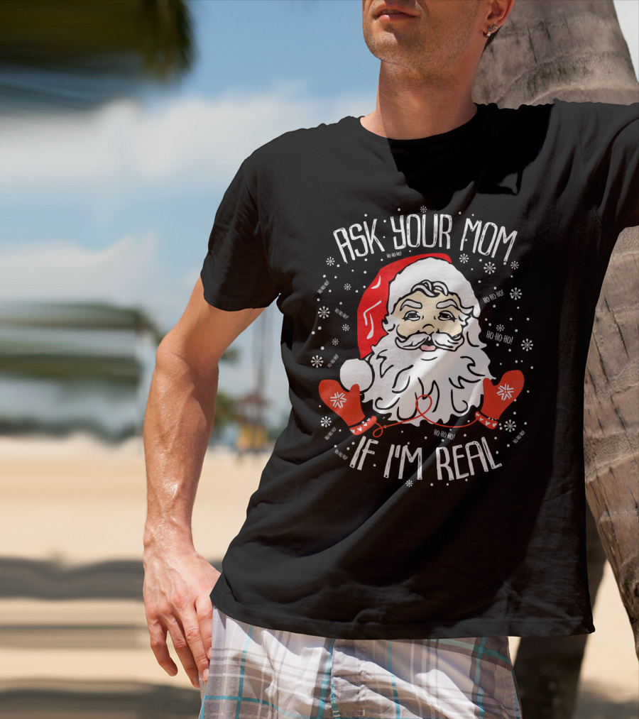 Ask Your Mom If I'm Real Santa Claus Ho Ho Ho T-Shirt