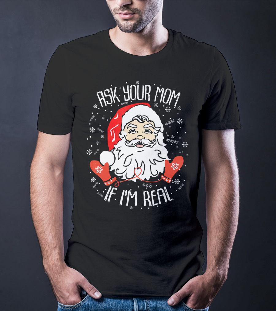 Ask Your Mom If I'm Real Santa Claus Ho Ho Ho T-Shirt