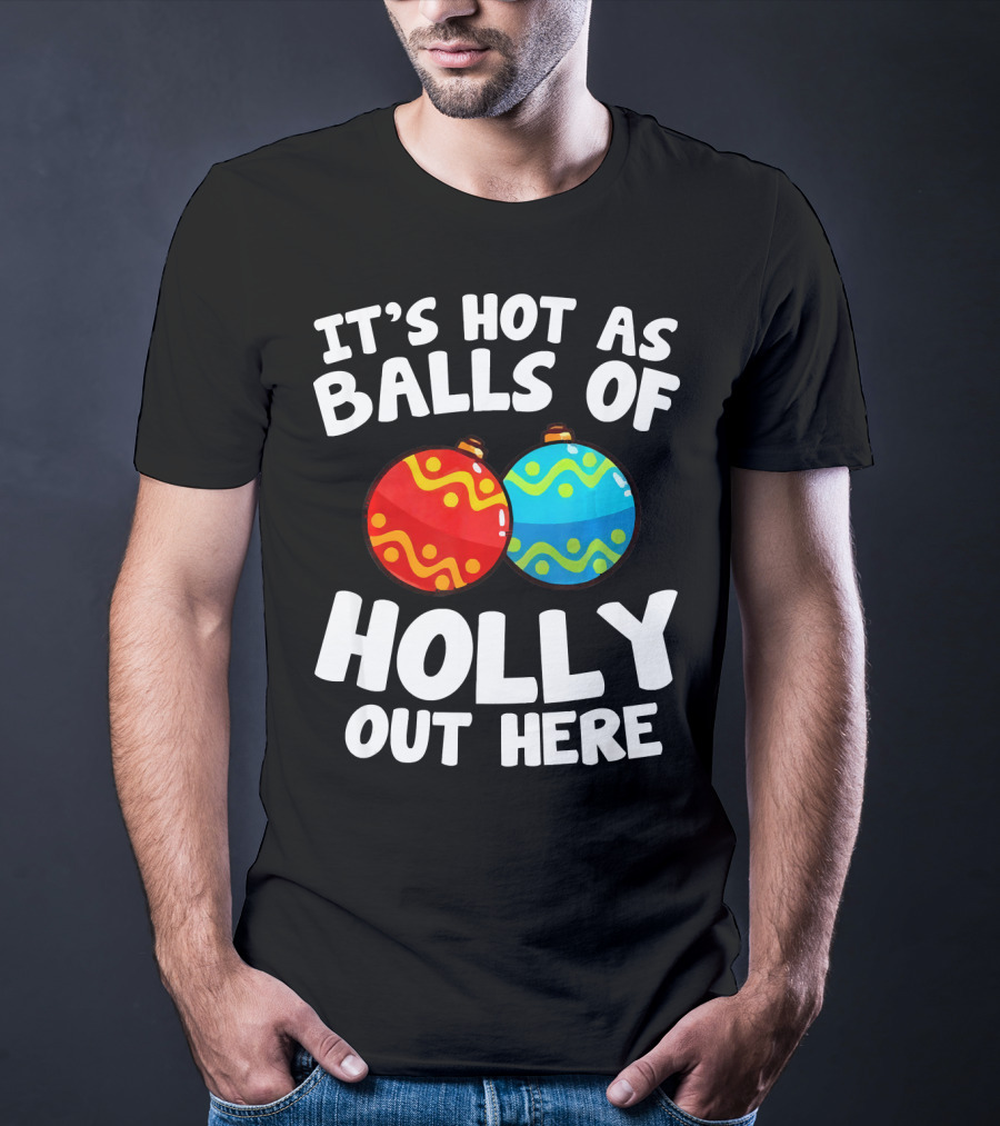 It's Hot As Balls Of Holly Out Here T-Shirt