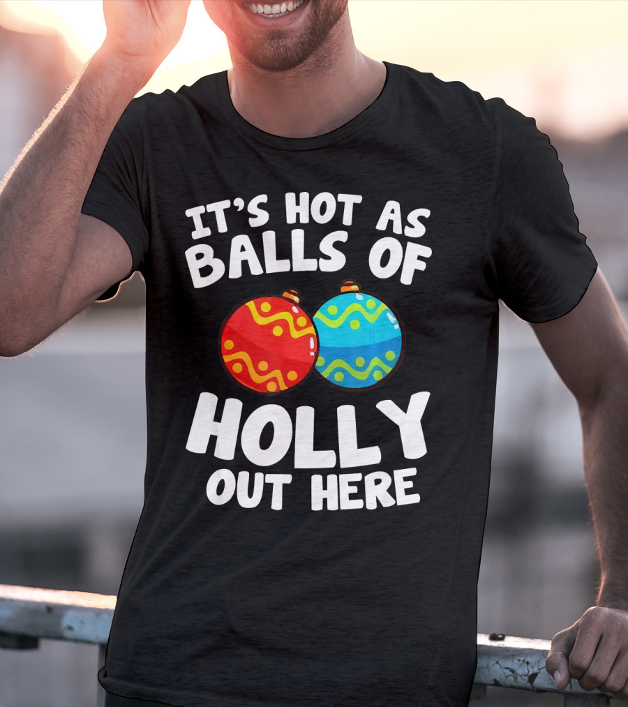 It's Hot As Balls Of Holly Out Here T-Shirt