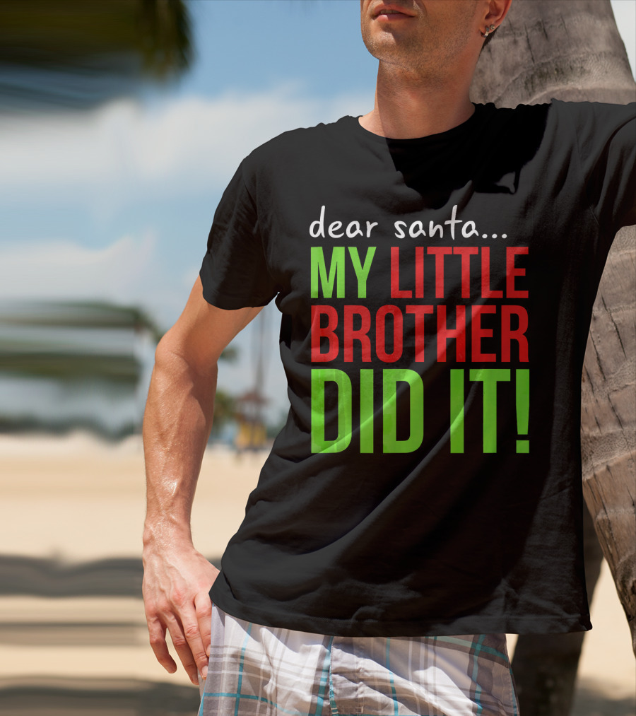 Dear Santa My Little Brother Did It Christmas Holiday Humor T-Shirt