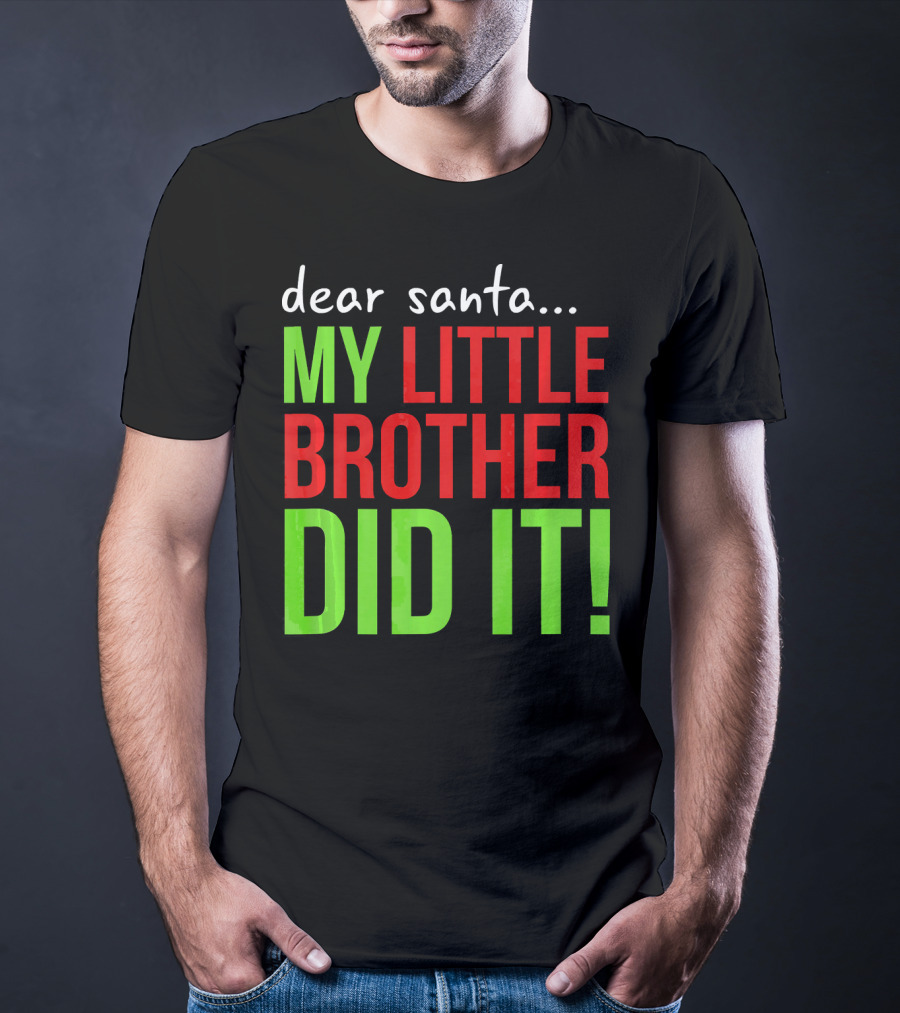 Dear Santa My Little Brother Did It Christmas Holiday Humor T-Shirt