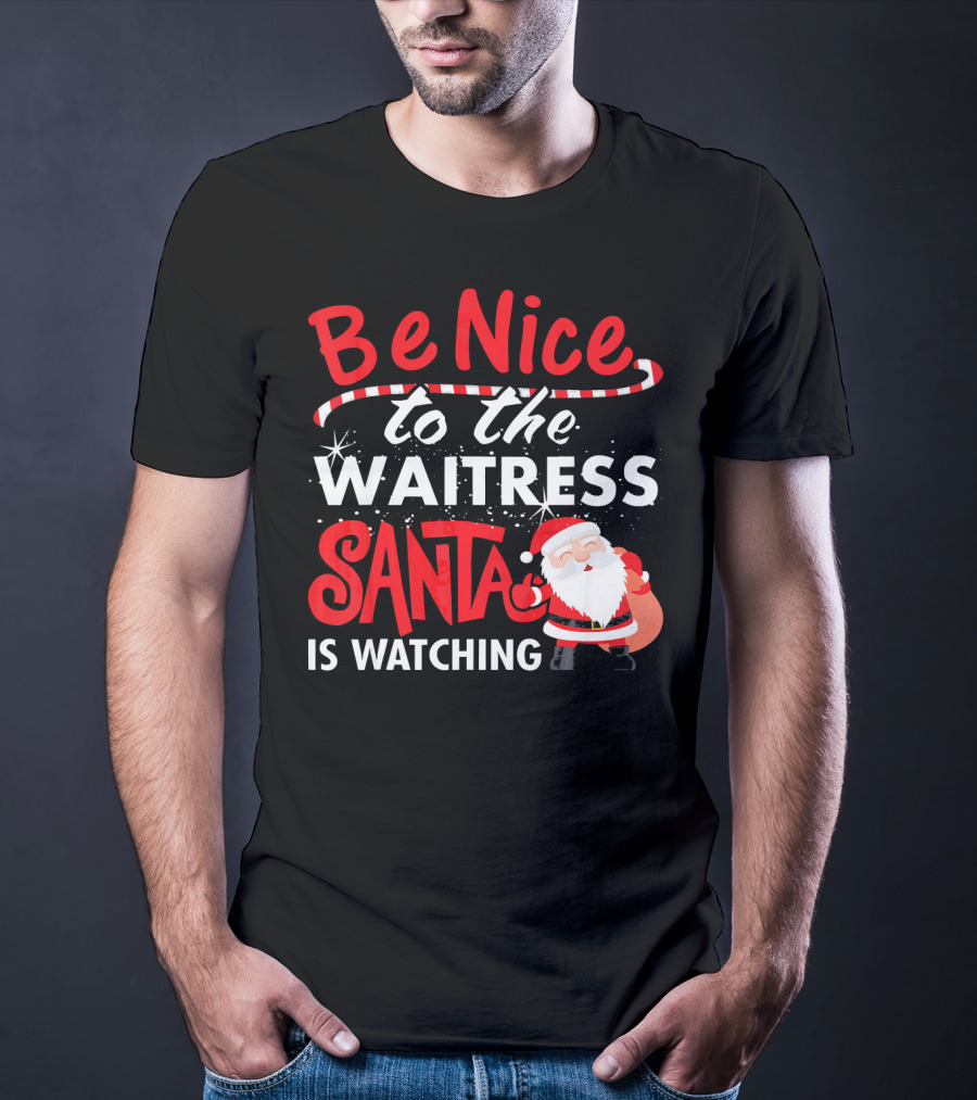Be Nice To The Waitress Santa Is Watching Christmas T-Shirt