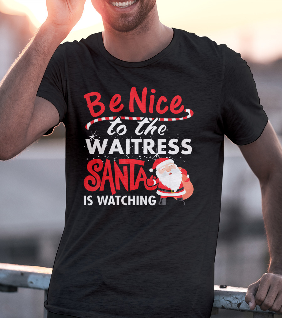 Be Nice To The Waitress Santa Is Watching Christmas T-Shirt