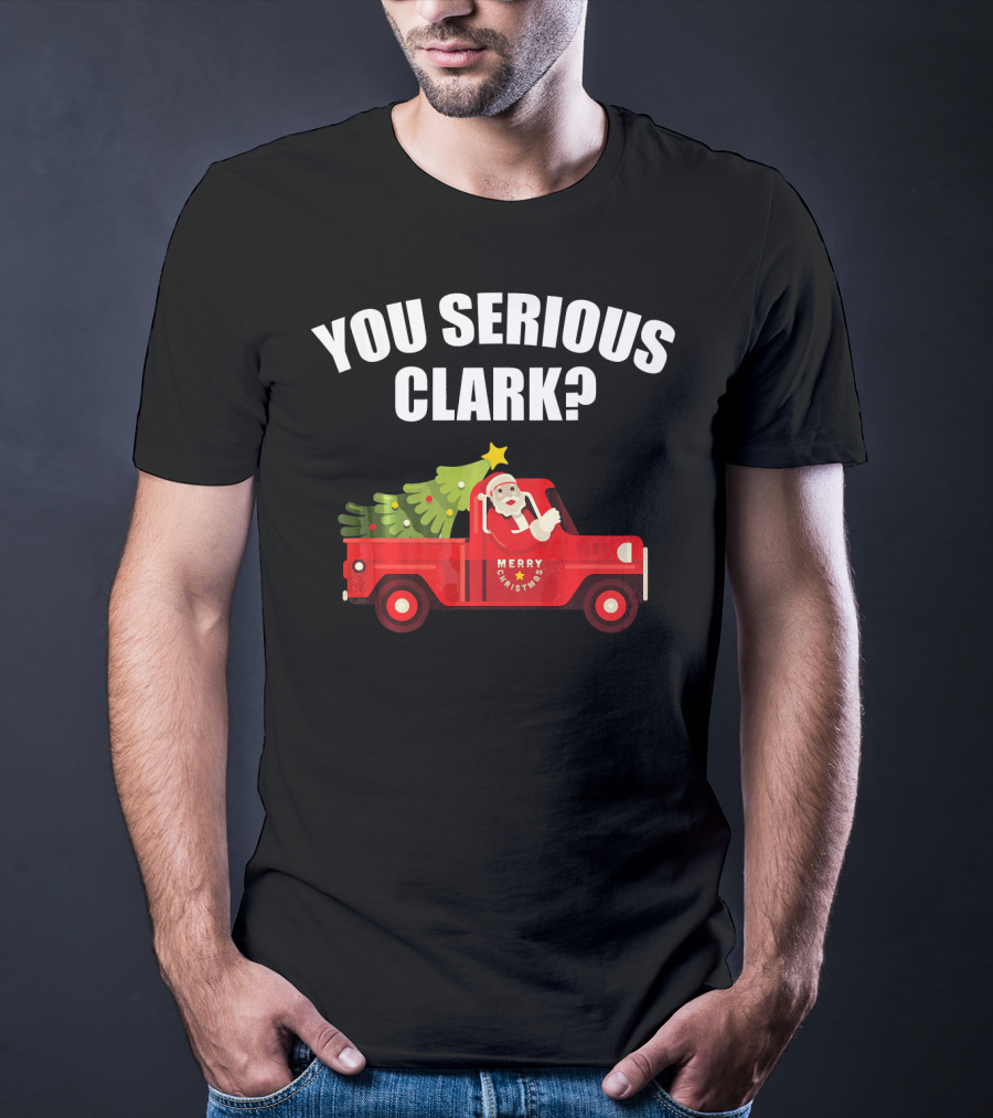 You Serious Clark Merry Christmas Santa In Red Truck With Tree T-Shirt