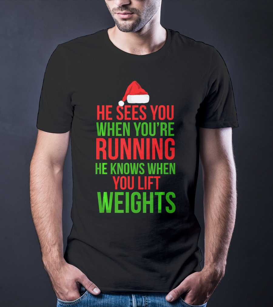 He Sees You When You're Running He Knows When You Lift Weights T-Shirt