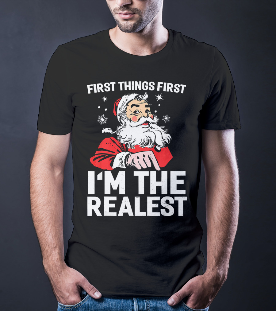 First Things First I'm The Realest Santa Claus Christmas T-Shirt