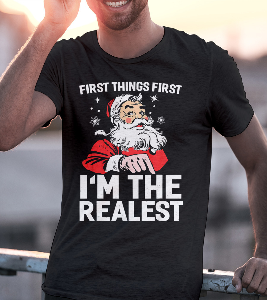 First Things First I'm The Realest Santa Claus Christmas T-Shirt