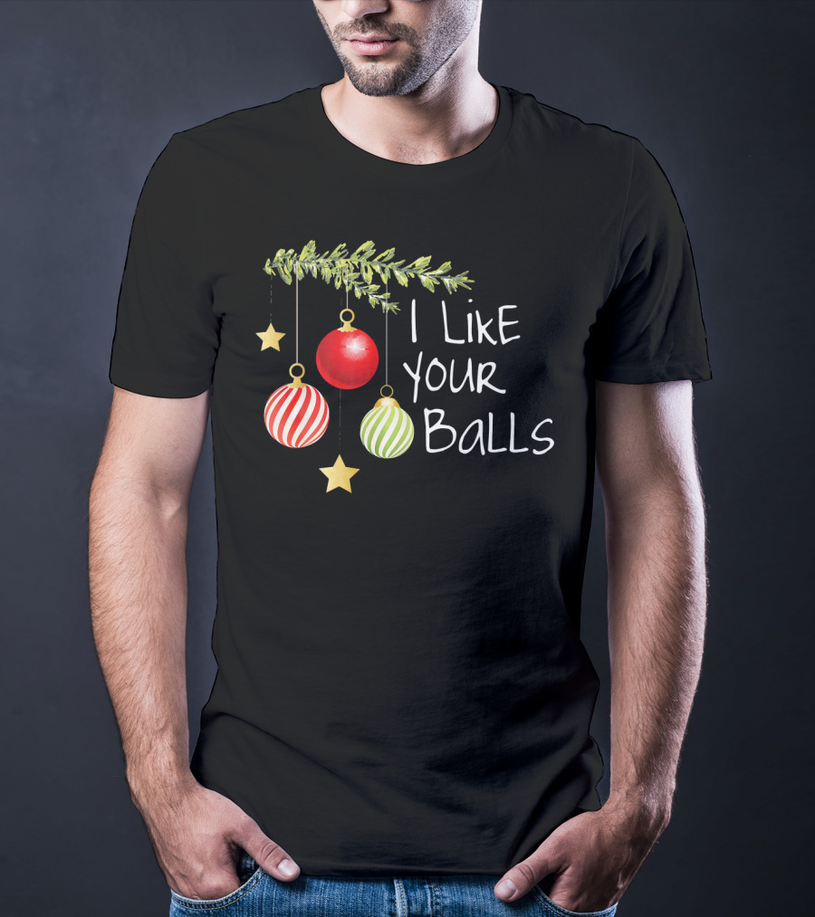 I Like Your Balls Christmas Ornament Humor T-Shirt
