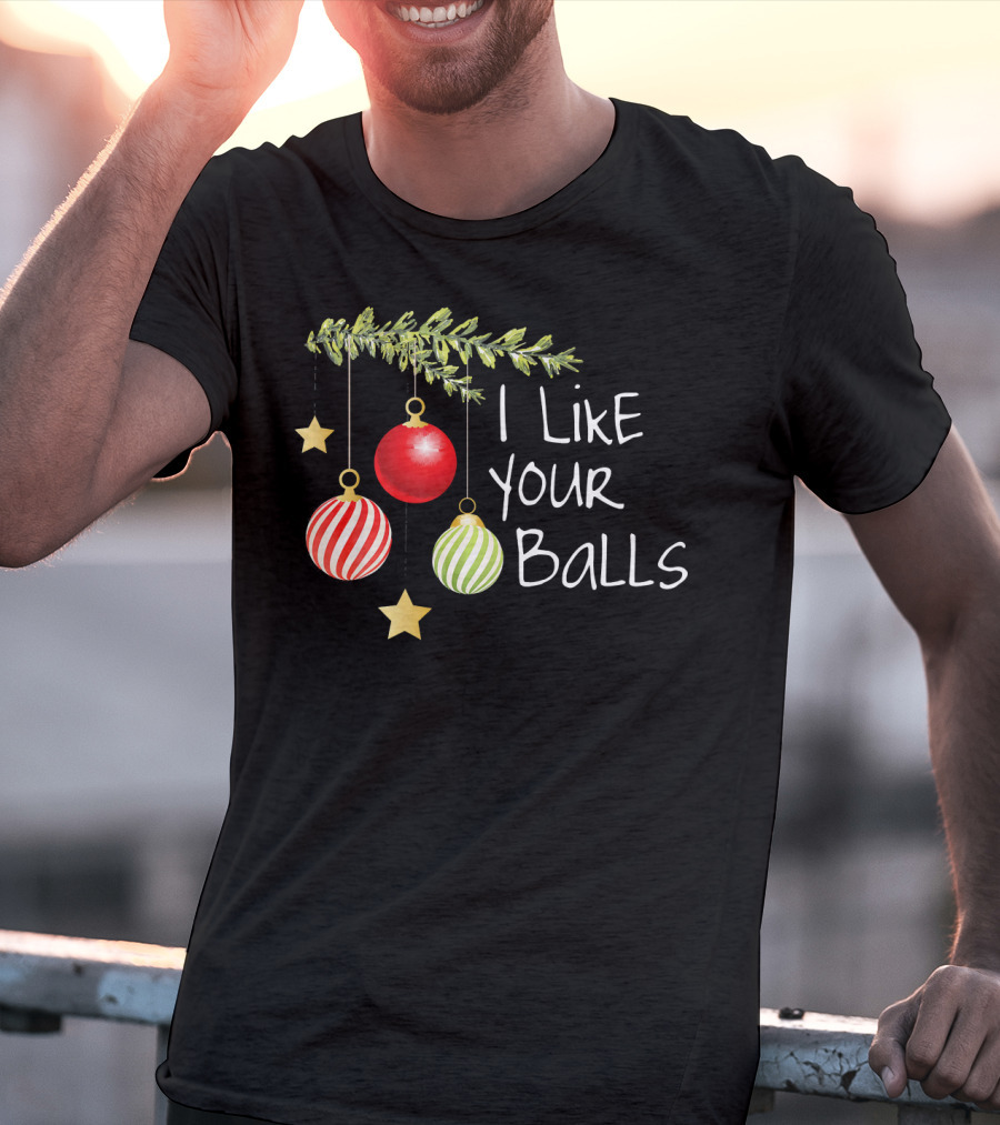I Like Your Balls Christmas Ornament Humor T-Shirt