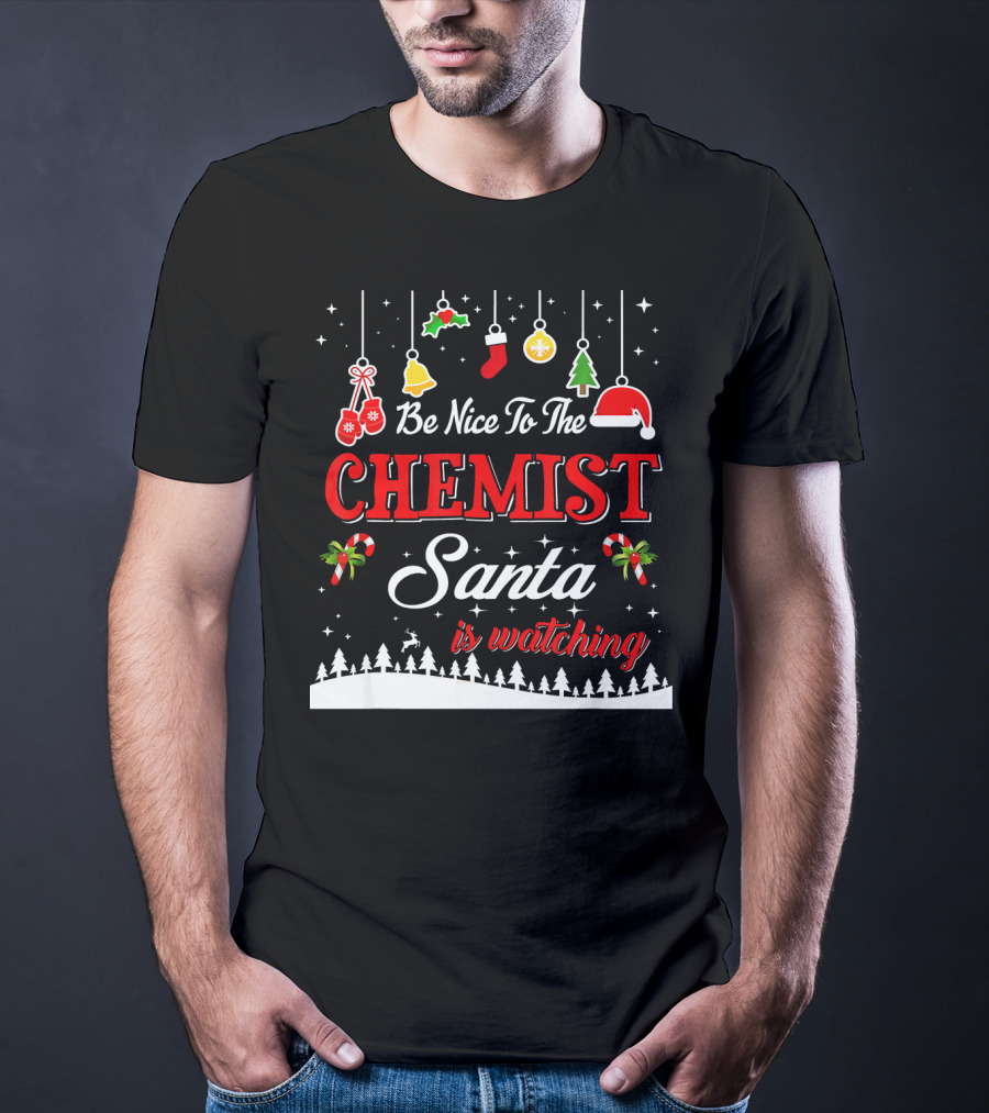 Be Nice To The Chemist Santa Is Watching Holiday T-Shirt