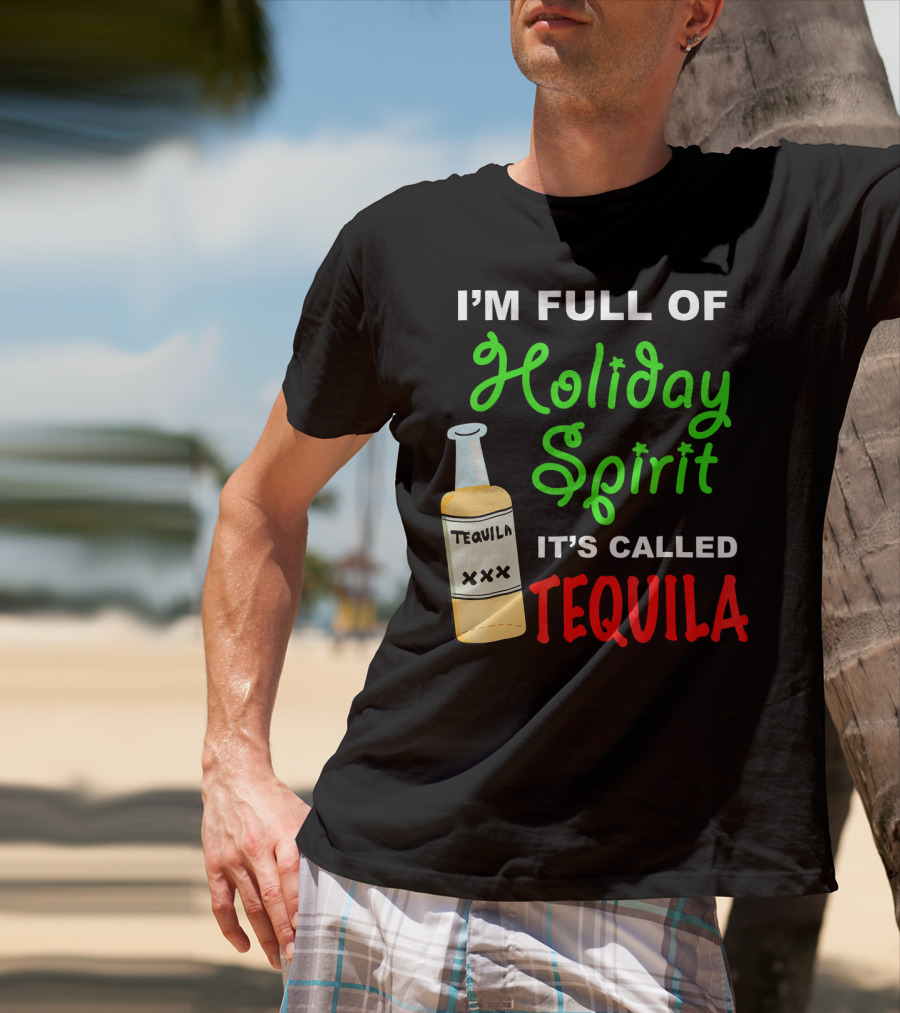 I'm Full Of Holiday Spirit It's Called Tequila T-Shirt