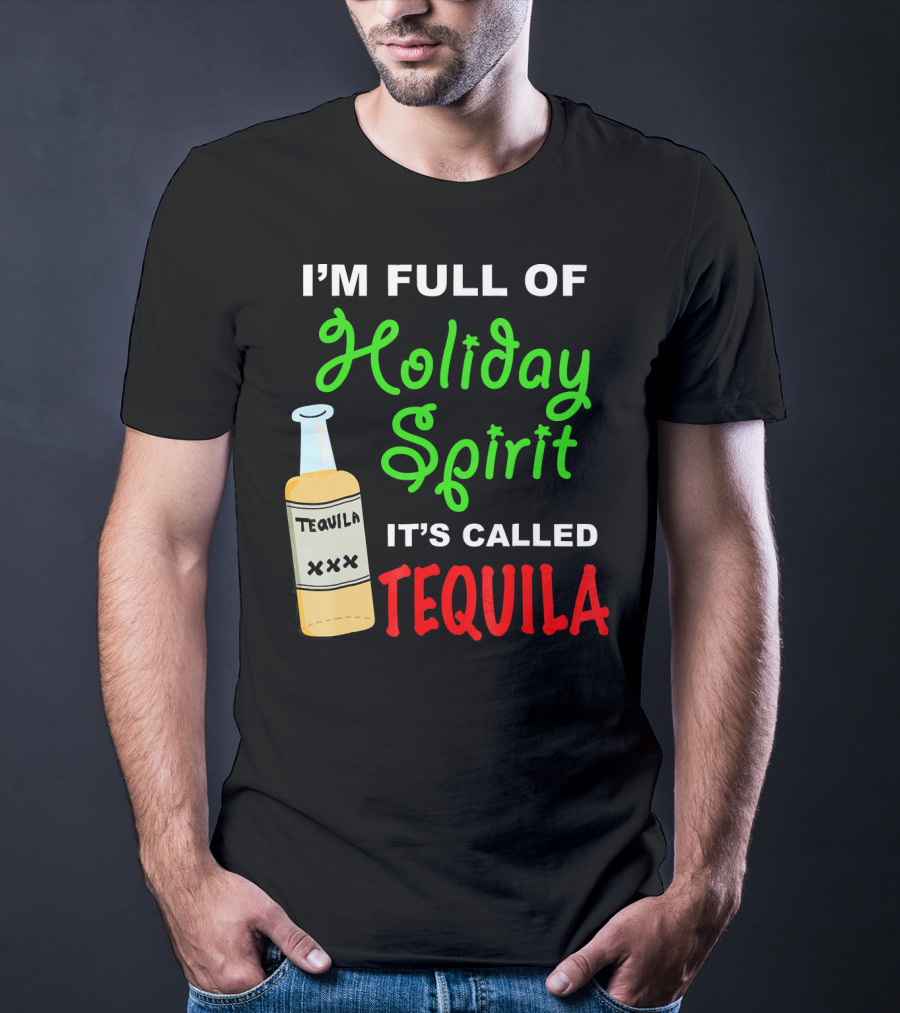 I'm Full Of Holiday Spirit It's Called Tequila T-Shirt