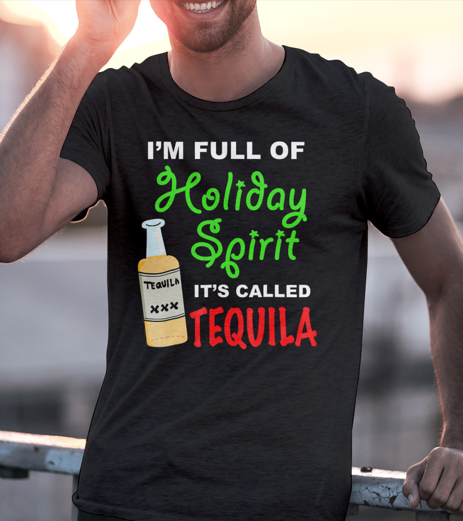 I'm Full Of Holiday Spirit It's Called Tequila T-Shirt