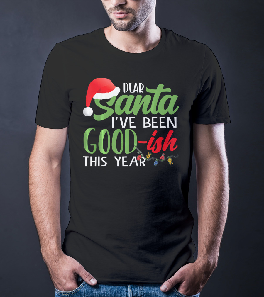 Dear Santa I've Been Goodish This Year With Christmas Lights And Santa Hat T-Shirt
