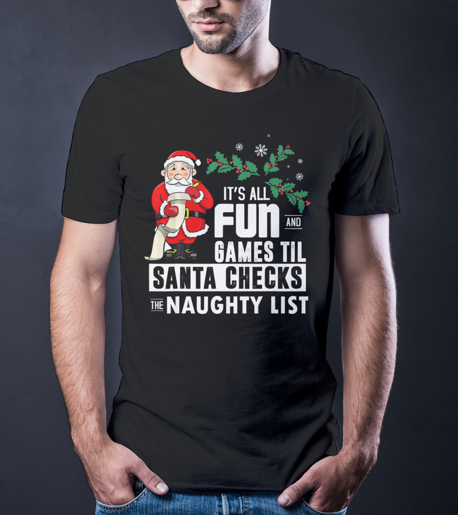 It's All Fun And Games Til Santa Checks The Naughty List T-Shirt