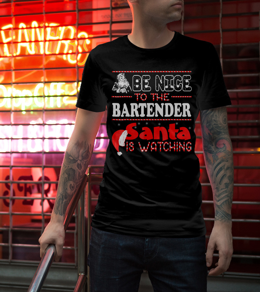 Be Nice To The Bartender Santa Is Watching T-Shirt
