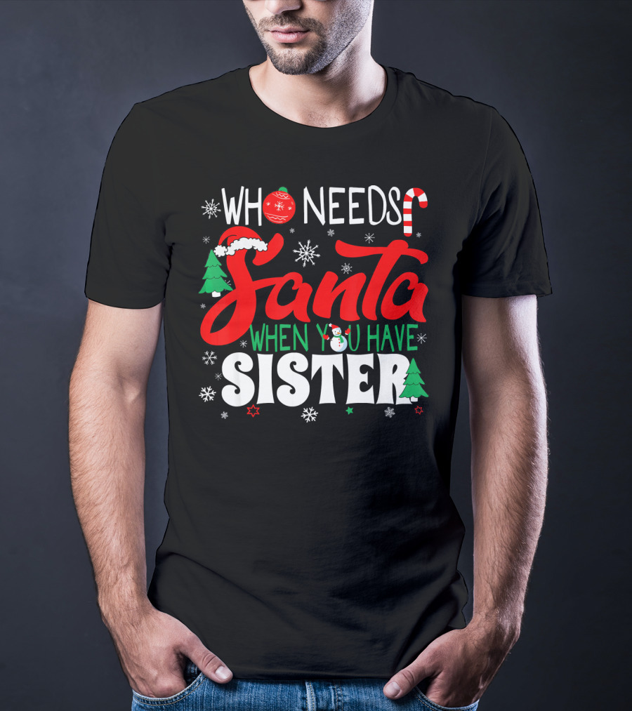 Who Needs Santa When You Have Sister Holiday Fun With Snowflakes And Christmas Trees T-Shirt
