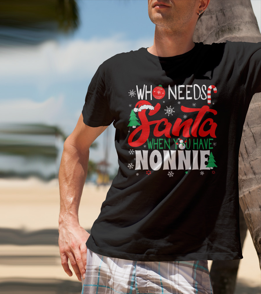 Who Needs Santa When You Have Nonnie Snowflakes Trees Candy Cane Santa Hat T-Shirt