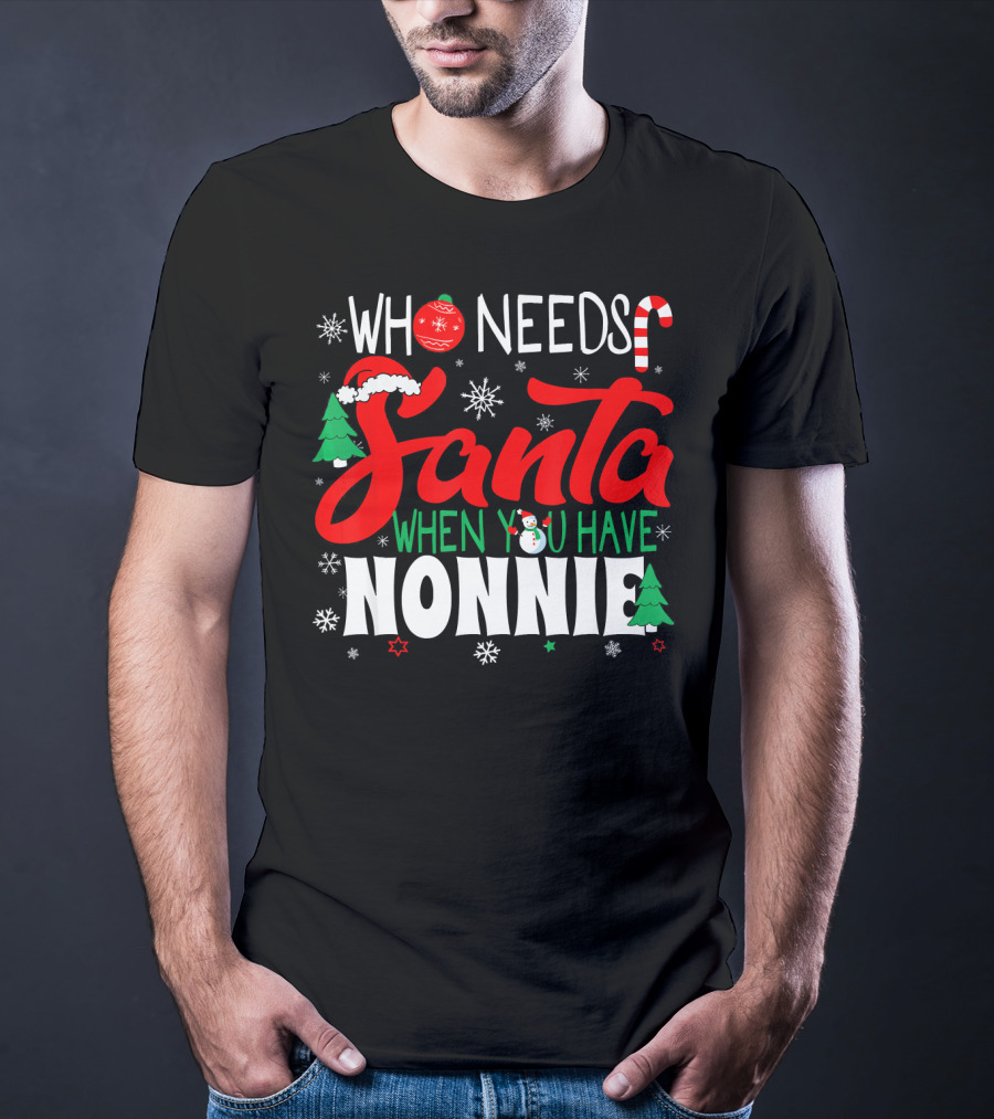 Who Needs Santa When You Have Nonnie Snowflakes Trees Candy Cane Santa Hat T-Shirt
