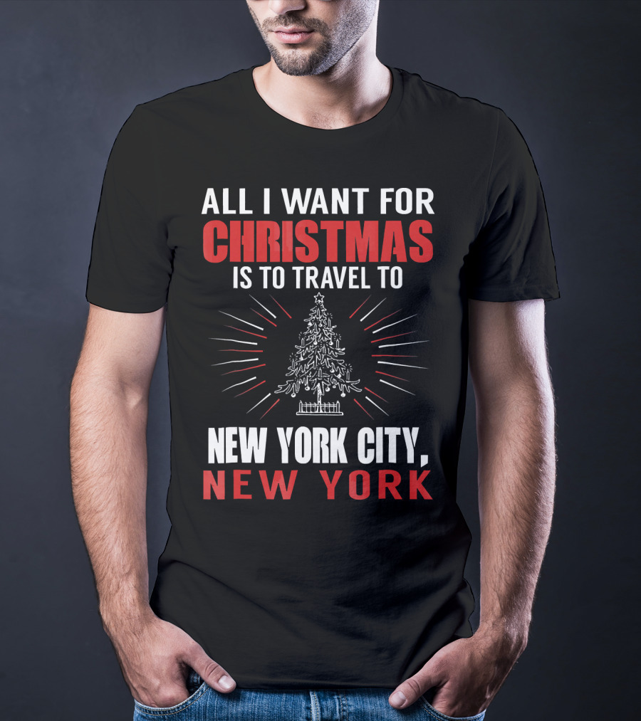 All I Want For Christmas Is To Travel To New York City New York T-Shirt