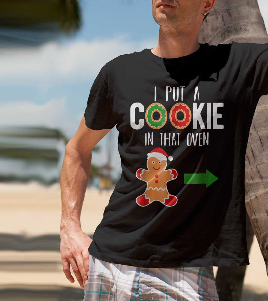 I Put A Cookie In That Oven Dad Gingerbread Christmas Holiday T-Shirt
