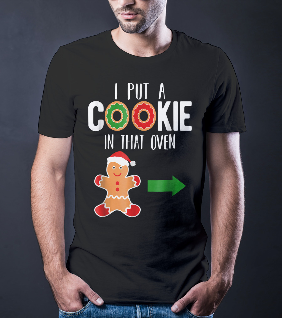 I Put A Cookie In That Oven Dad Gingerbread Christmas Holiday T-Shirt