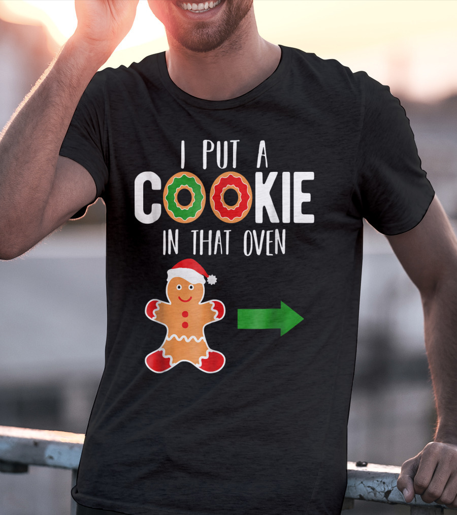 I Put A Cookie In That Oven Dad Gingerbread Christmas Holiday T-Shirt