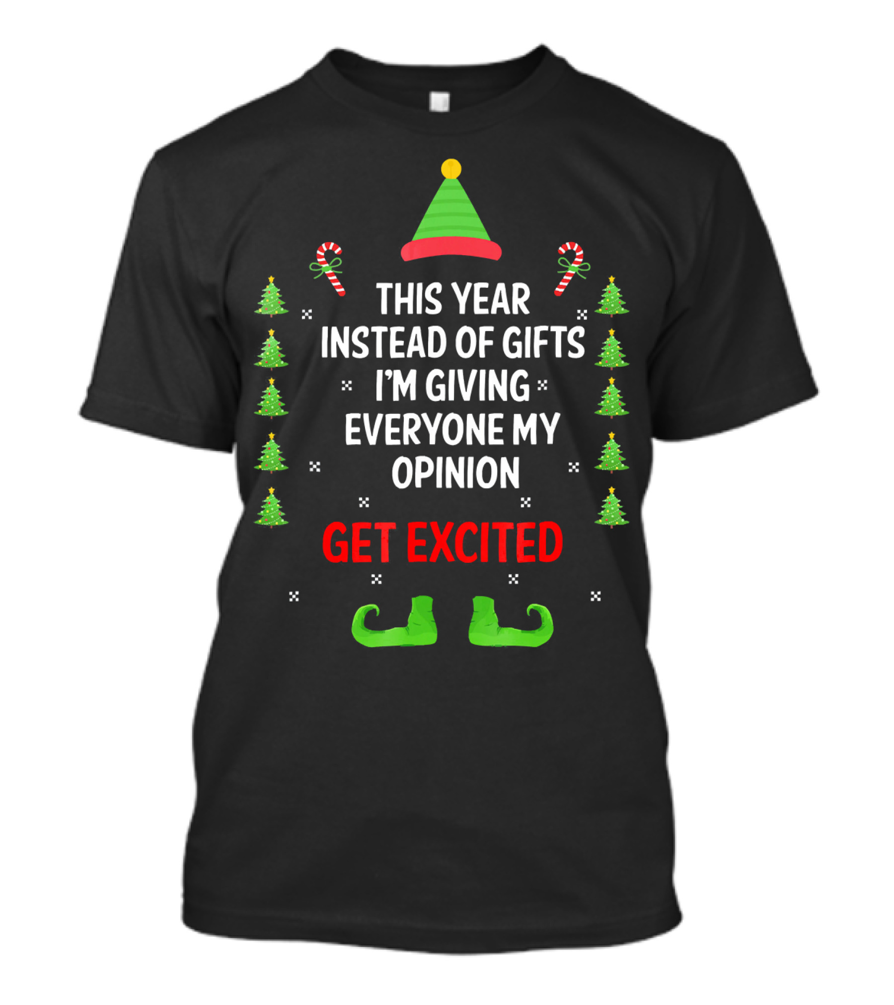 This Year Instead Of Gifts I'm Giving Everyone My Opinion Get Excited Christmas Elf Hat And Shoes With Candy Canes And Trees T-Shirt