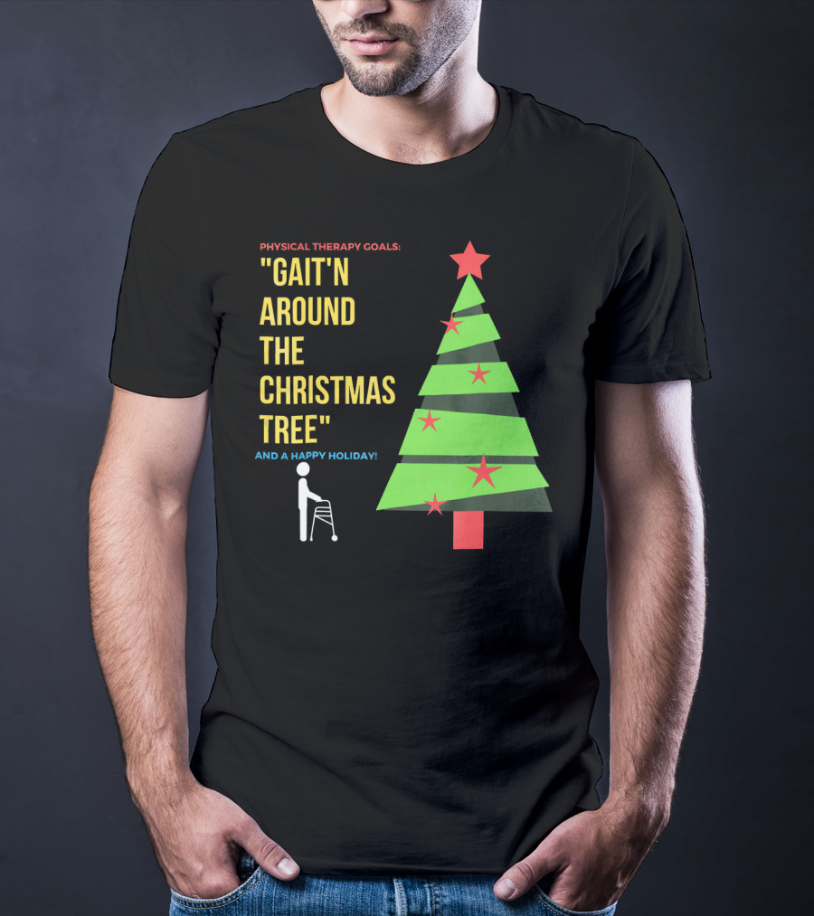 Physical Therapy Goals Gait'n Around The Christmas Tree And A Happy Holiday T-Shirt