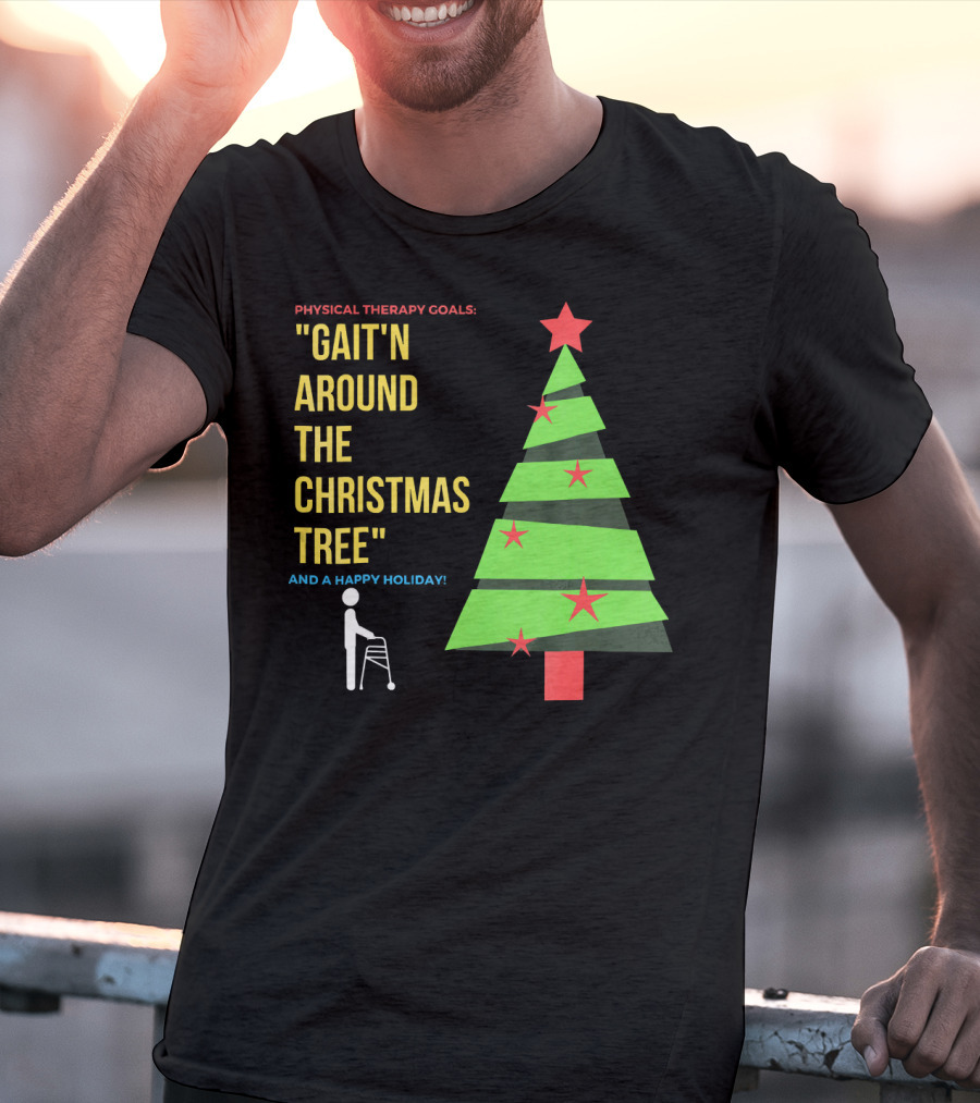 Physical Therapy Goals Gait'n Around The Christmas Tree And A Happy Holiday T-Shirt