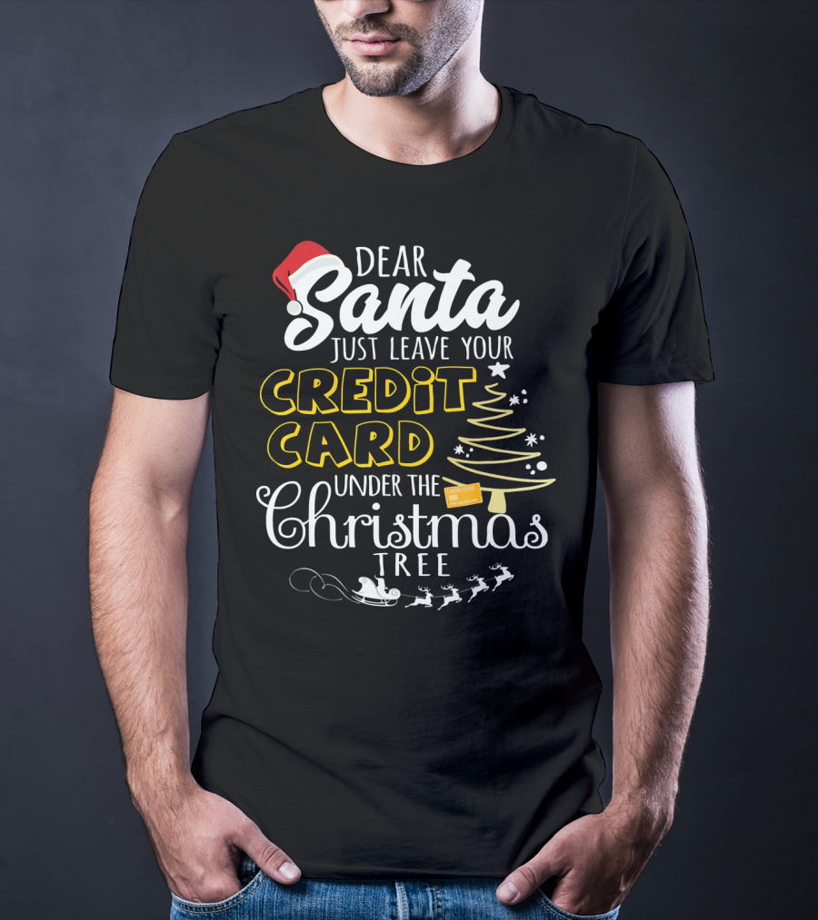 Dear Santa Just Leave Your Credit Card Under The Christmas Tree T-Shirt