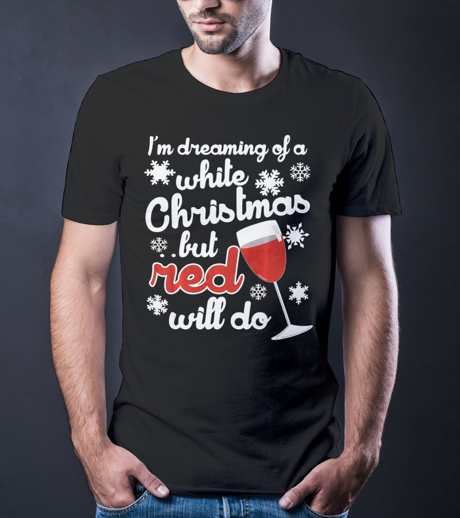 I'm Dreaming Of A White Christmas But Red Will Do Snowflakes Wine Glass T-Shirt