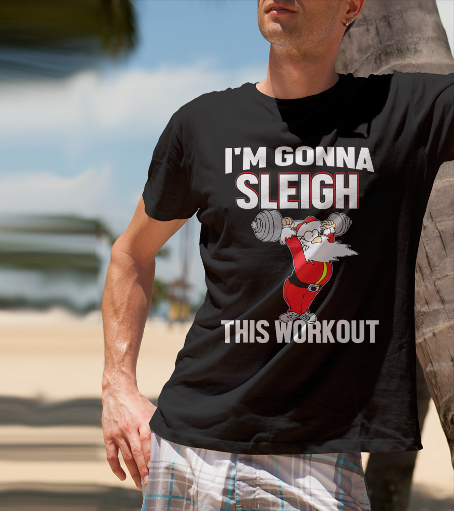 I'm Gonna Sleigh This Workout Santa Lifting Weights T-Shirt