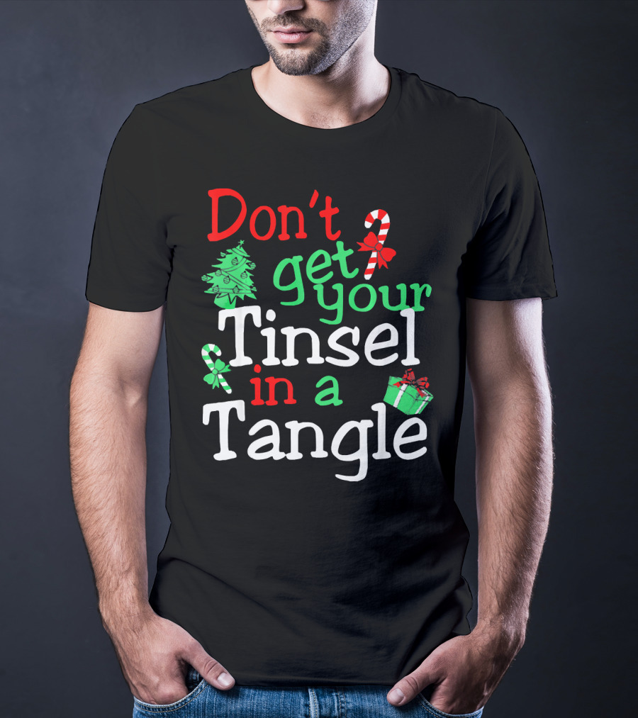 Don't Get Your Tinsel In A Tangle Christmas Tree Candy Cane Gift T-Shirt