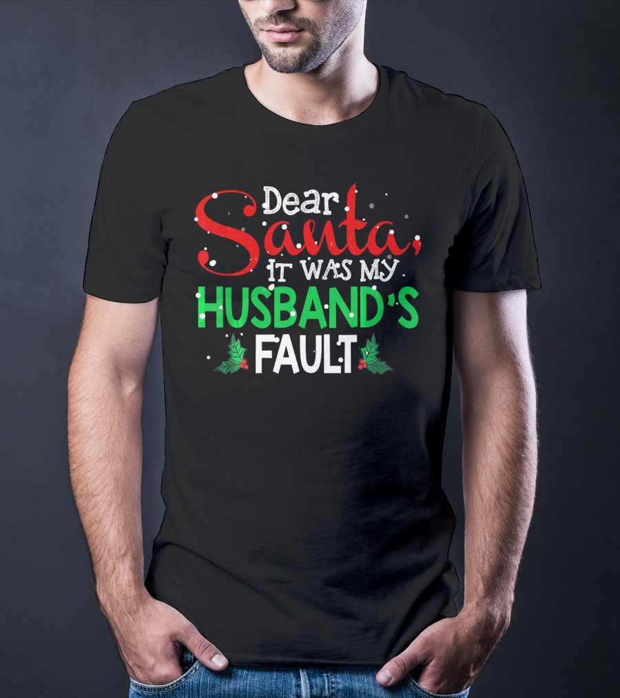 Dear Santa It Was My Husband's Fault Christmas Humor With Holly And Snowflakes T-Shirt