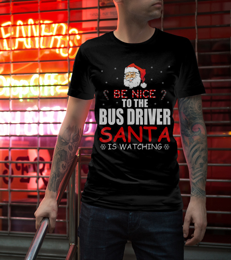 Be Nice To The Bus Driver Santa Is Watching T-Shirt