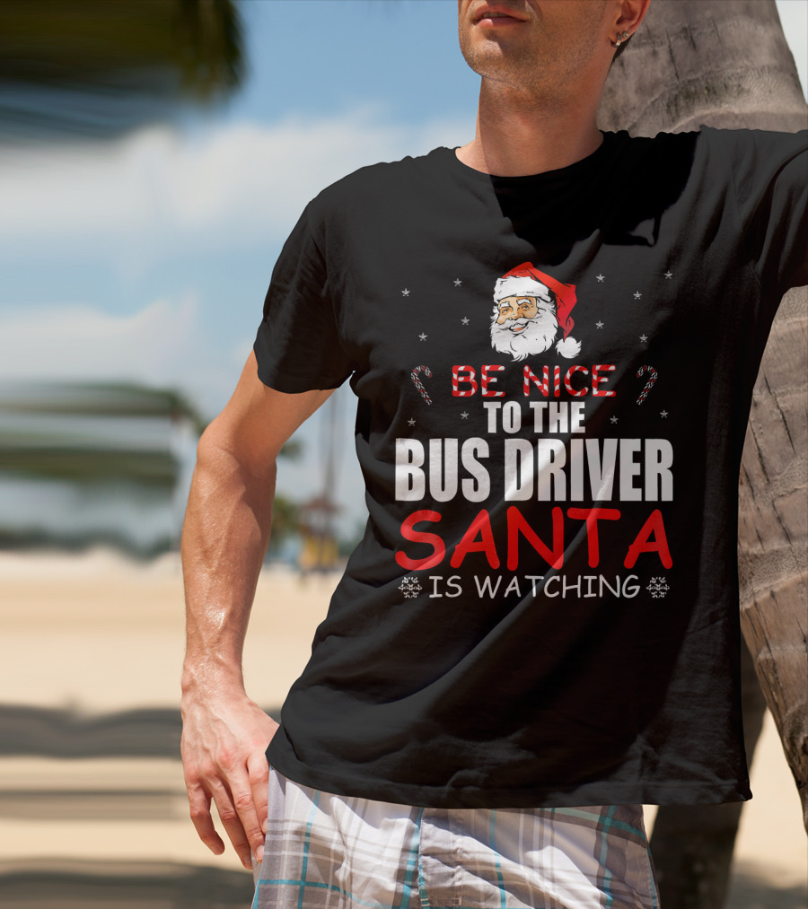 Be Nice To The Bus Driver Santa Is Watching T-Shirt