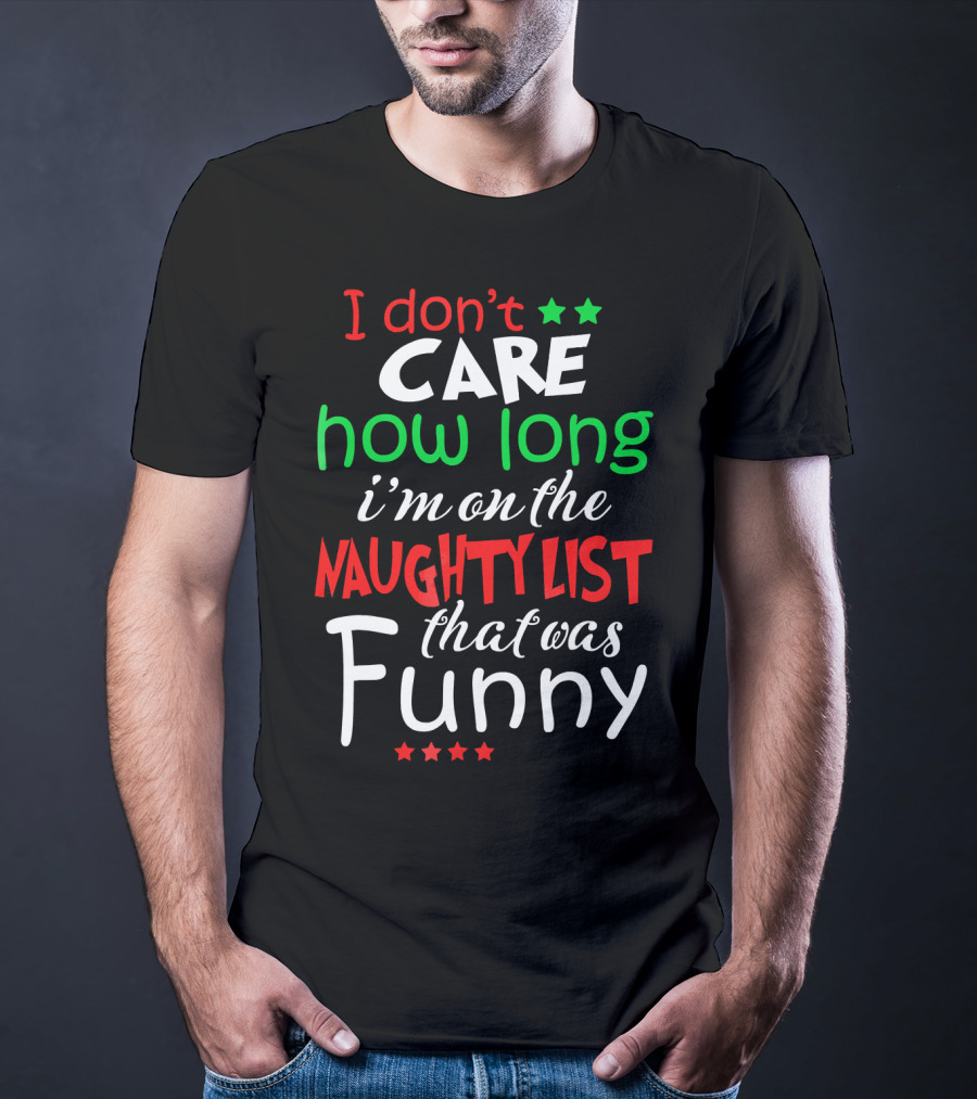 I Don't Care How Long I'm On The Naughty List That Was Funny T-Shirt