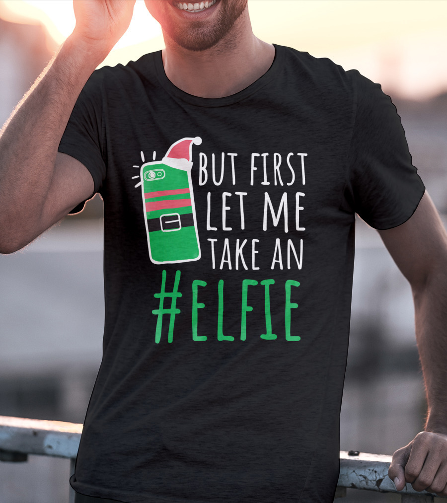 But First Let Me Take An #Elfie Funny Elf Santa Hat Phone T-Shirt