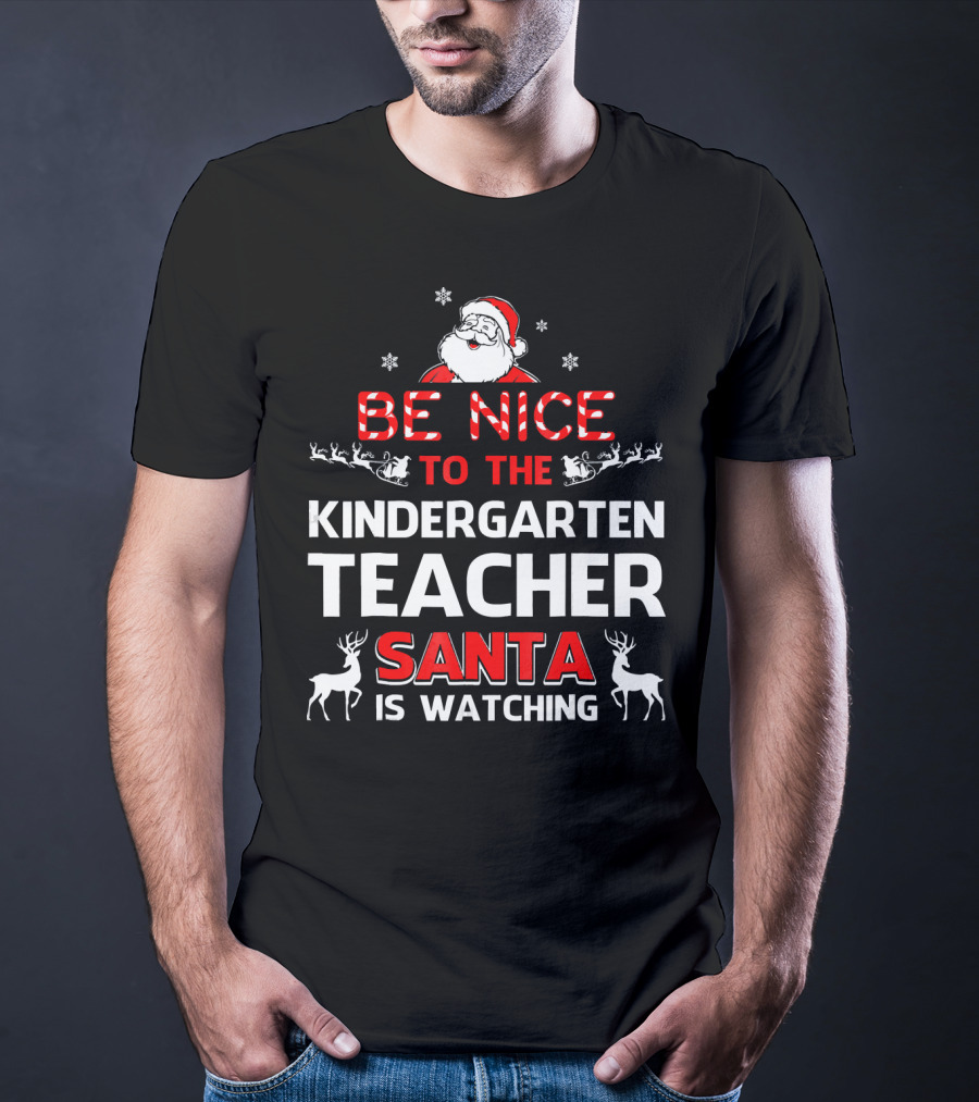 Be Nice To The Kindergarten Teacher Santa Is Watching Christmas Holiday Reindeer Snowflakes T-Shirt