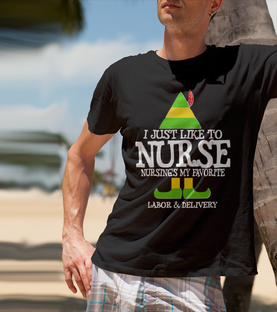 I Just Like To Nurse Nursing's My Favorite Labor And Delivery Elf T-Shirt