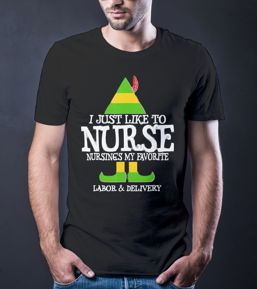 I Just Like To Nurse Nursing's My Favorite Labor And Delivery Elf T-Shirt