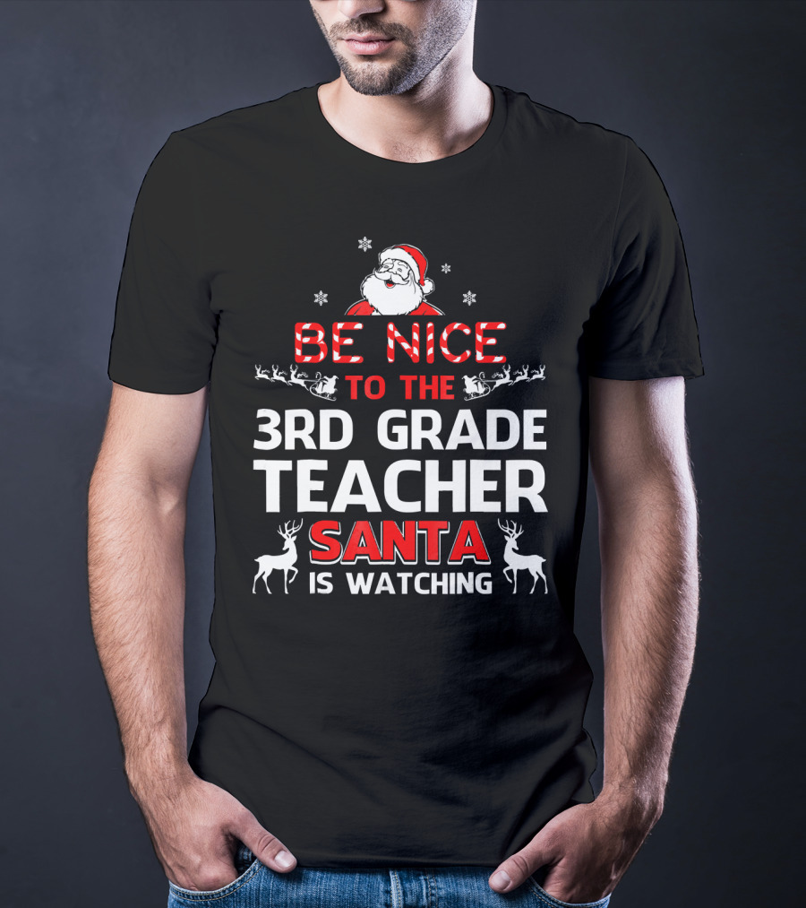 Be Nice To The 3rd Grade Teacher Santa Is Watching T-Shirt