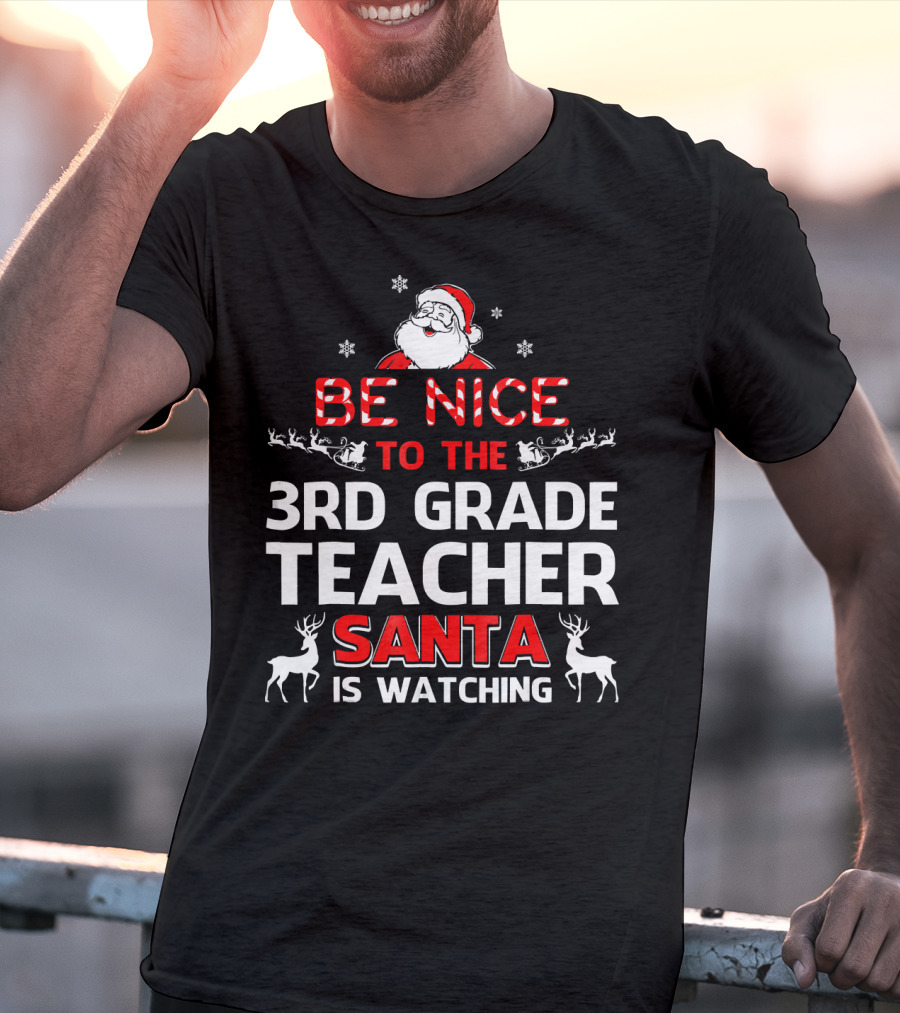 Be Nice To The 3rd Grade Teacher Santa Is Watching T-Shirt
